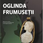 Expoziția itinerantă „Oglinda frumuseții! De la simplitatea femeii la divinitatea zeiței în Antichitate” ajunge la Timișoara